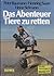 Das Abenteuer, Tiere zu retten by Peter Baumann