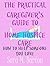 The Practical Caregiver's Guide to Home Hospice Care: How to Help Someone You Love (The Practical Caregiver's Guide, #3)