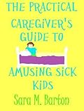 The Practical Caregiver's Guide to Amusing Sick Kids