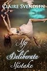 My Deliberate Mistake by Claire Svendsen