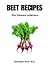 Beet Recipes: The Ultimate Collection - Over 25 Recipes