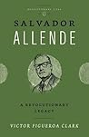 Salvador Allende: A Revolutionary Legacy (Revolutionary Lives) Salvador Allende: A Revolutionary Legacy (Revolutionary Lives)