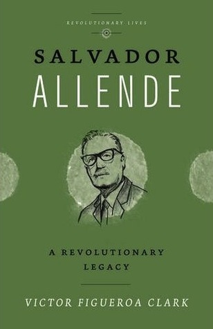 Salvador Allende: A Revolutionary Legacy (Revolutionary Lives)