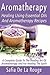 Aromatherapy : Healing Using Essential Oils And Aromatherapy Recipes A Complete Guide To The Healing Art Of Aromatherapy And For Healing The Spirit