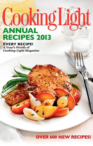 Cooking Light Annual Recipes 2013: Every Recipe! A Year's Worth of Cooking Light Magazine (Hardcover)
