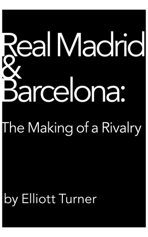Real Madrid & Barcelona: the Making of a Rivalry