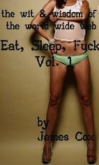 Eat, Sleep, Fuck - The Wit & Wisdom of the World Wide Web - Vol. 1 (Kindle Edition)