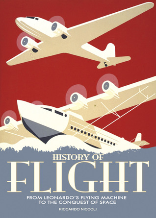 History of Flight: From Leonardo's Flying Machine to the Conquest of Space (Hardcover)