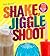 Shake, Jiggle & Shoot: More Than 150 Boozy Shakes, Jiggle Shots & Frozen Treats