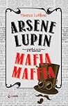 Arsene Lupin Versus Mafia Maffia by Maurice Leblanc Arsene Lupin Versus Mafia Maffia by Maurice Leblanc