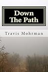 Down The Path by Travis Mohrman Down The Path by Travis Mohrman
