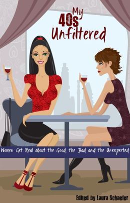 My 40s Unfiltered: Women Get Real about the Good, the Bad and the Unexpected