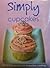 Simply Cupcakes: 100 No Fuss Recipes for Everyday Cooking