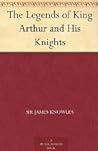 The Legends of King Arthur and His Knights by James Knowles