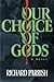 Our Choice of Gods by Richard  Parrish