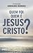 Quem foi, quem é Jesus Cristo