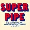 Super pipe: The Arctic pipeline, world's greatest fiasco? Super pipe: The Arctic pipeline, world's greatest fiasco?