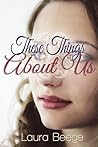 These Things About Us by Laura Beege