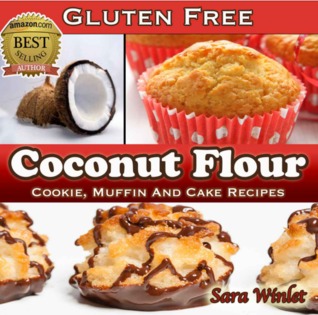 Coconut Flour: Gluten Free, Cookie, Muffin And Cake Recipes (Kindle Edition)