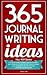 365 Journal Writing Ideas: A year of daily journal writing prompts, questions & actions to fill your journal with memories, self-reflection, creativity & direction