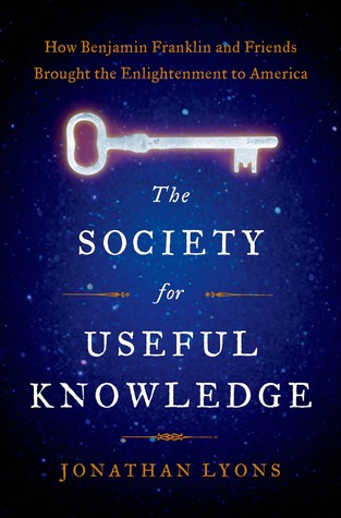 The Society for Useful Knowledge: How Benjamin Franklin and Friends Brought the Enlightenment to America
