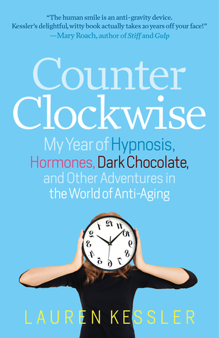 Counterclockwise: My Year of Hypnoisis, Hormones, and Other Adventures in the World of Anti-Aging