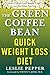 The Green Coffee Bean Quick Weight Loss Diet: Turbo Charge Your Weight Loss and Eat What You Love