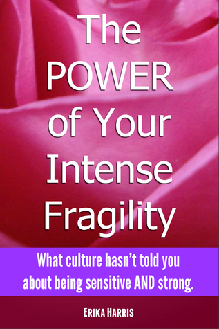 The POWER of Your Intense Fragility: What culture hasn't told you about being sensitive AND strong