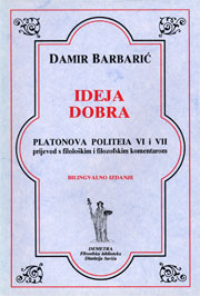 Ideja dobra - Platonova Politeia VI. i VII. - prijevod s filološkim i filozofskim komentarom - bilingvalno izdanje