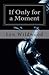 If Only for a Moment