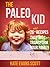 The Paleo Kid 26 Easy Recipes That Will Transform Your Family