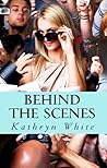 Behind the Scenes by Kathryn  White