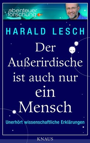 Der Außerirdische ist auch nur ein Mensch: Unerhört wissenschaftliche Erklärungen (Hardcover)