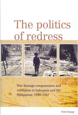 The Politics of Redress: War Damage Compensation and Restitution in Indonesia and in the Philippines, 1940-1957
