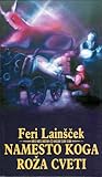 Namesto koga roža cveti by Feri Lainšček