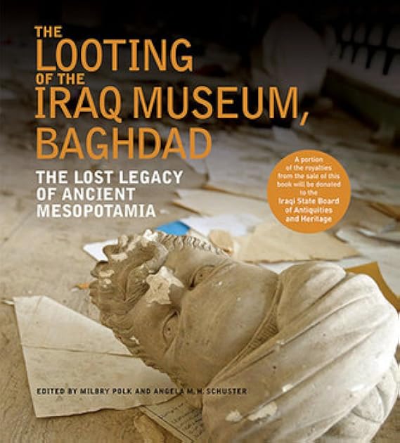 The Looting of the Iraq Museum, Baghdad: The Lost Legacy of Ancient Mesopotamia
