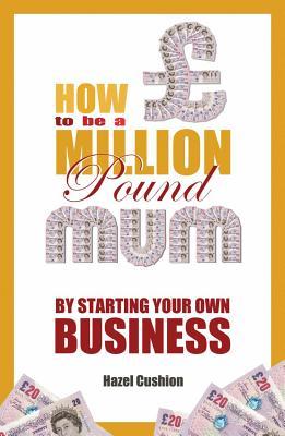 How To Be a Million Pound Mum: By Starting Your Own Business (Paperback)
