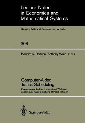 Computer-Aided Transit Scheduling: Proceedings of the Fourth International Workshop on Computer-Aided Scheduling of Public Transport (Lecture Notes in Economics and Mathematical Systems, 308)