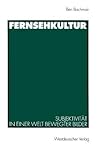 Fernsehkultur: Subjektivität in einer Welt bewegter Bilder (German Edition) Fernsehkultur: Subjektivität in einer Welt bewegter Bilder (German Edition)
