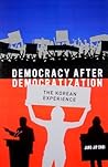 Democracy After Democratization: The Korea Experience