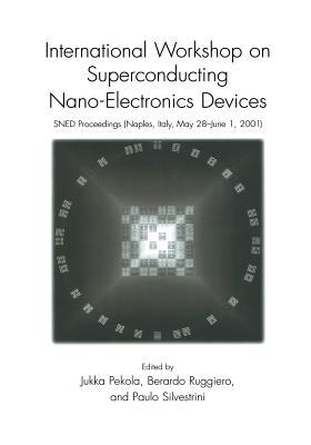 International Workshop on Superconducting Nano-Electronics Devices: SNED Proceedings, Naples, Italy, May 28–June 1, 2001 (Paperback)