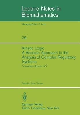 Kinetic Logic: A Boolean Approach to the Analysis of Complex Regulatory Systems: Proceedings of the EMBO Course “Formal Analysis of Genetic ... 1977 (Lecture Notes in Biomathematics, 29)