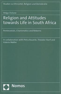 Religion and Attitudes towards Life in South Africa: Pentecostals, Charismatics and Reborns (Studien Zu Ethnizitat, Religion Und Demokratie)