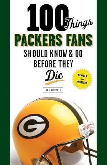 100 Things Packers Fans Should Know & Do Before They Die (100 Things...Fans Should Know)