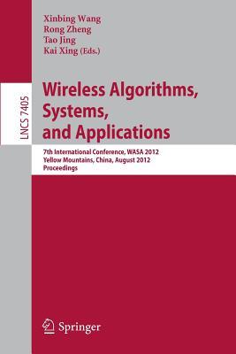 Wireless Algorithms, Systems, and Applications: 7th International Conference, WASA 2012, Yellow Mountains, China, August 8-10, 2012, Proceedings (Lecture Notes in Computer Science, 7405)