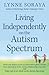 Living Independently on the Autism Spectrum: What You Need to Know to Move into a Place of Your Own, Succeed at Work, Start a Relationship, Stay Safe, and Enjoy Life as an Adult on the Autism Spectrum