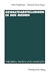 Gewaltdarstellungen in den Medien: Theorien, Fakten und Analysen (German Edition) Gewaltdarstellungen in den Medien: Theorien, Fakten und Analysen (German Edition)