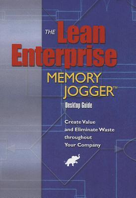 The Lean Enterprise Memory Jogger Desktop Guide: Create Value And Eliminate Waste Throughout Your Company