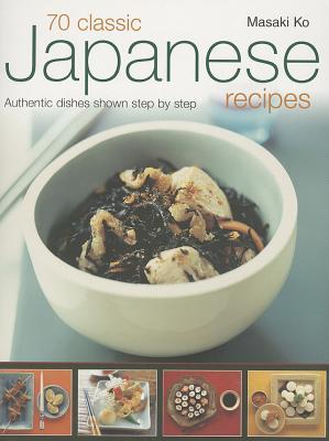 70 Classic Japanese Recipes: Authentic Recipes Shown Step By Step