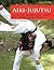 Aiki-Jujutsu: Mixed Martial Art of the Samurai